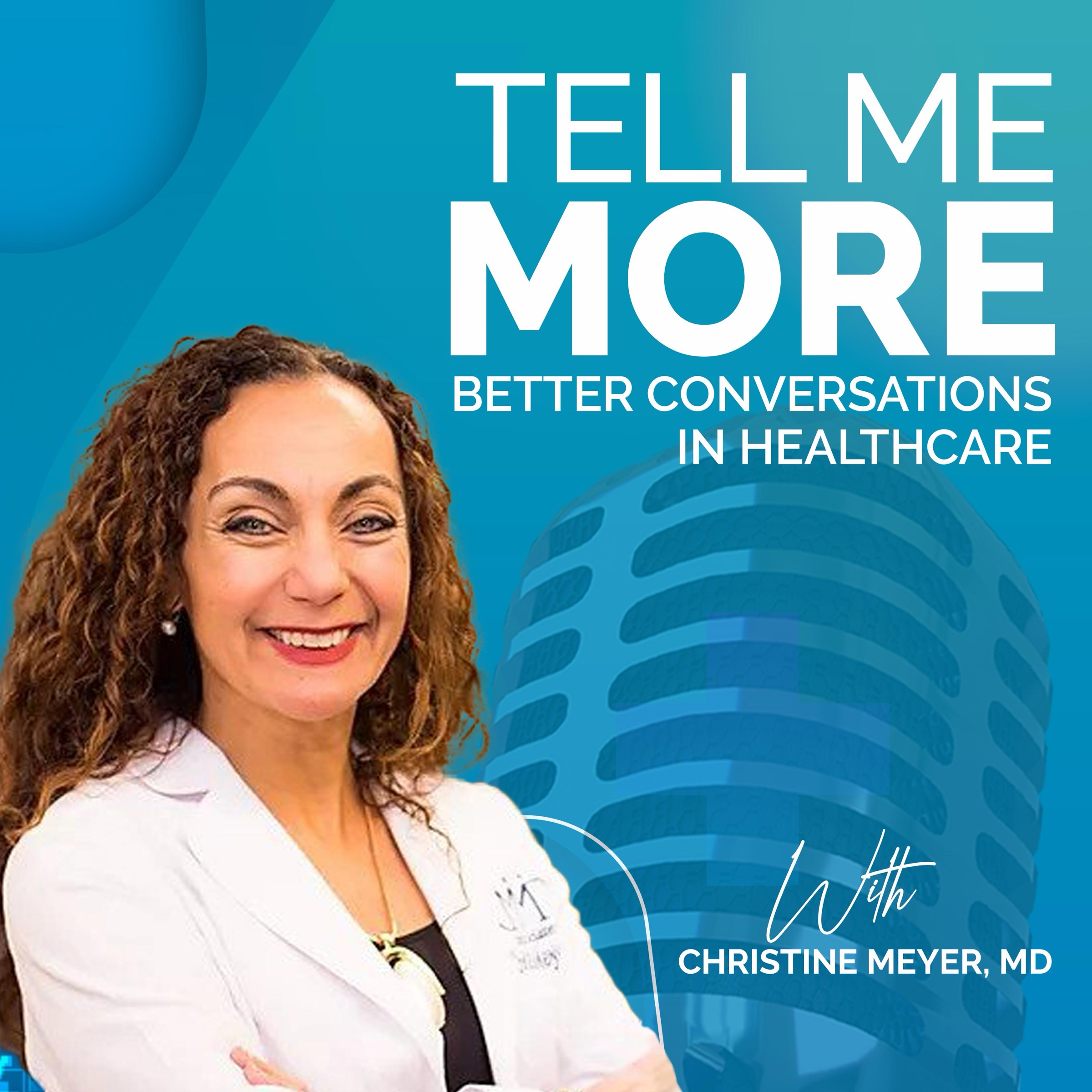 Cover art for the podcast Tell Me More: Better Conversations in Healthcare, with Christine Meyer, MD